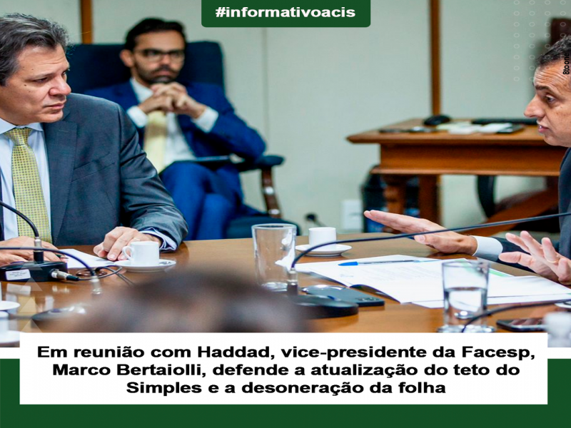 Notícia: Em reunião com Haddad, vice-presidente da Facesp, Marco Bertaiolli, defende a atualização do teto do Simples e a desoneração da folha